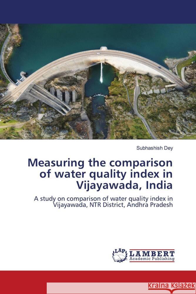 Measuring the comparison of water quality index in Vijayawada, India Subhashish Dey 9786207465019 LAP Lambert Academic Publishing - książka