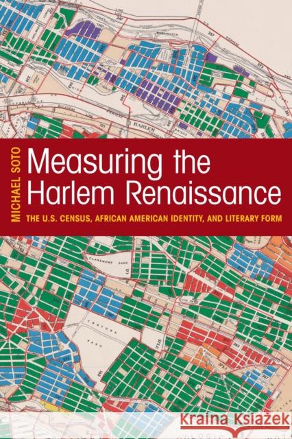 Measuring the Harlem Renaissance: The U.S. Census, African American Identity, and Literary Form Michael Soto 9781625342508 University of Massachusetts Press - książka