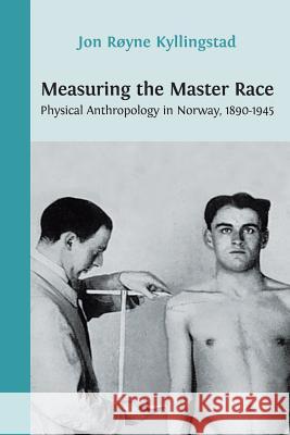 Measuring the Master Race: Physical Anthropology in Norway 1890-1945 Jon Royne Kyllingstad 9781909254541 Open Book Publishers - książka