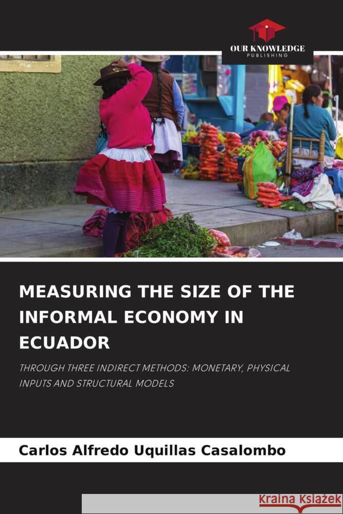 MEASURING THE SIZE OF THE INFORMAL ECONOMY IN ECUADOR Uquillas Casalombo, Carlos Alfredo 9786204898186 Our Knowledge Publishing - książka