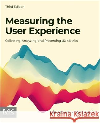 Measuring the User Experience: Collecting, Analyzing, and Presenting UX Metrics William Albert Thomas Tullis 9780128180808 Morgan Kaufmann Publishers - książka