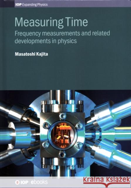 Measuring Time: Frequency measurements and related developments in physics Kajita, Masatoshi 9780750321228 Institute of Physics Publishing - książka