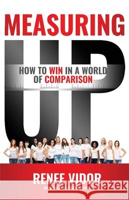 Measuring Up: How to WIN in a World of Comparison Renee Vidor Melissa Spoelstra 9781640855908 Author Academy Elite - książka