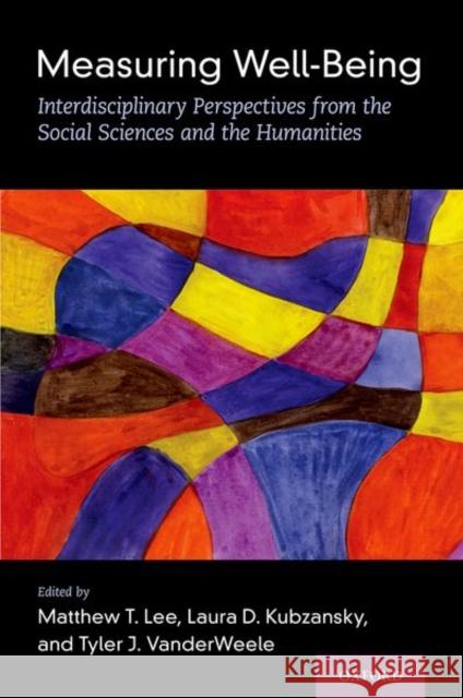 Measuring Well-Being: Interdisciplinary Perspectives from the Social Sciences and the Humanities Matthew T. Lee Laura D. Kubzansky Tyler J. Vanderweele 9780197512531 Oxford University Press, USA - książka
