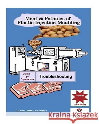 Meat & Potatoes of Plastic Injection Moulding: Explanation & Guides - Troubleshooting MR Danny Kerridge 9781505897043 Createspace - książka