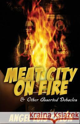 Meat City on Fire and Other Assorted Debacles Angel Luis Colon 9781946502100 Down & Out Books - książka