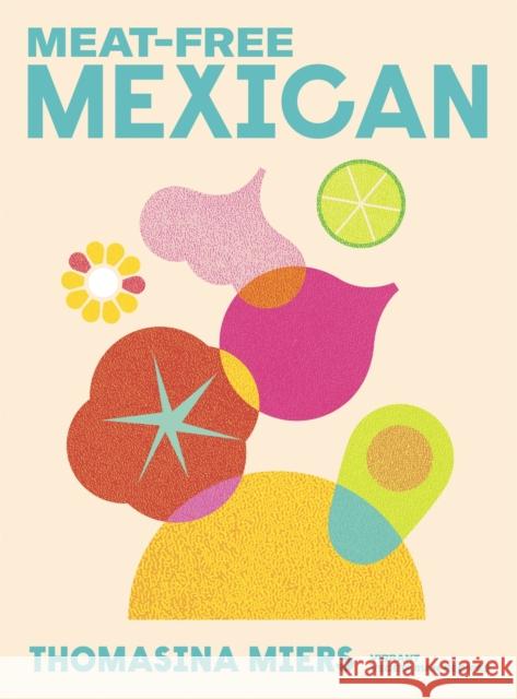 Meat-free Mexican: Vibrant Vegetarian Recipes Thomasina Miers 9781529371840 Hodder & Stoughton - książka