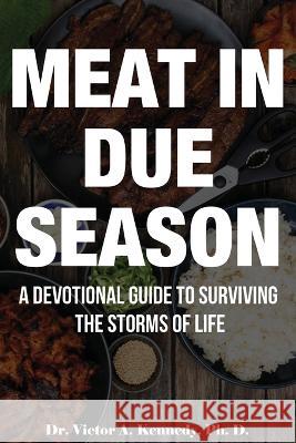 Meat in Due Season: A Devotional Guide to Surviving the Storms of Life Dr Victor A Kennedy   9781958169407 Ripp Black - książka