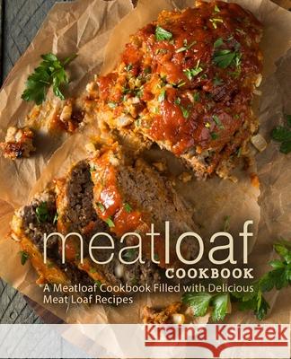 Meat Loaf Cookbook: A Meatloaf Cookbook Filled with Delicious Meat Loaf Recipes Booksumo Press 9781721174942 Createspace Independent Publishing Platform - książka