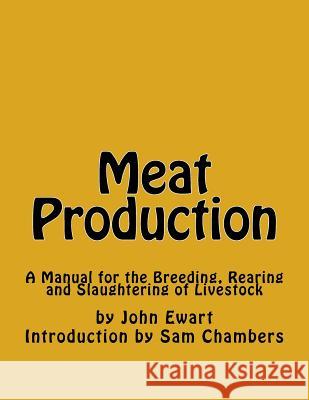 Meat Production: A Manual for the Breeding, Rearing and Slaughtering of Livestock John Ewart Sam Chambers 9781977557766 Createspace Independent Publishing Platform - książka