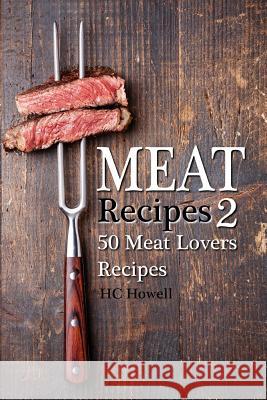 Meat Recipes #2: 50 Meat Lovers Recipes Hc Howell 9781548432713 Createspace Independent Publishing Platform - książka