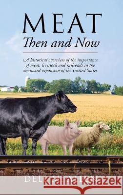 Meat Then and Now: A historical overview of the importance of meat, livestock and railroads in the westward expansion of the United States Dell M Allen 9781977251206 Outskirts Press - książka