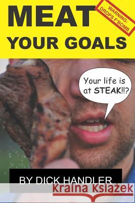 Meat Your Goals: Your Life Is at Steak Dick Handler 9780578416953 Meaty Meat Press - książka