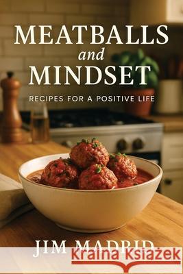 Meatballs & Mindset: Recipes for a Positive Life Jim Madrid 9781968485603 MindStir Media - książka