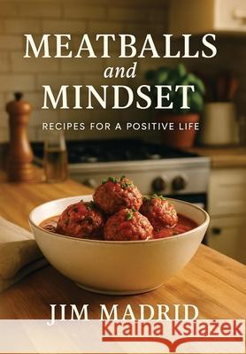 Meatballs & Mindset: Recipes for a Positive Life Jim Madrid 9781968485672 MindStir Media - książka