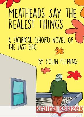 Meatheads Say the Realest Things: A Satirical (Short) Novel of the Last Bro Colin Fleming 9781735601625 Tailwinds Press Enterprises LLC - książka