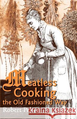 Meatless Cooking the Old Fashioned Way Robert W. Pelton 9780595003839 iUniverse - książka