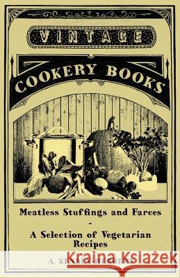 Meatless Stuffings and Farces - A Selection of Vegetarian Recipes A. Kenney-Herbert 9781447407928 Vintage Cookery Books - książka