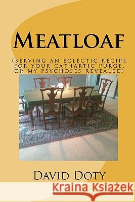 Meatloaf: (an eclectic recipe for your cathartic purge, or my psychoses revealed) Doty, David B. 9781460920879 Createspace - książka