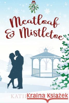 Meatloaf And Mistletoe: A Bells Pass Novel Katie Mettner 9781976465642 Createspace Independent Publishing Platform - książka