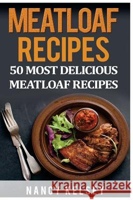 Meatloaf Recipes: Top 50 Most Delicious Meatloaf Recipes Nancy Kelsey 9781512234800 Createspace - książka