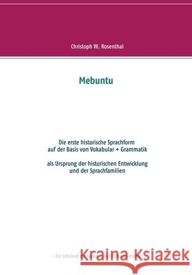 Mebuntu: Die erste historische Sprachform - auf der Basis von Vokabular + Grammatik Christoph W. Rosenthal 9783754306529 Books on Demand - książka