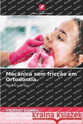 Mecanica sem friccao em Ortodontia. Vikrant Jadhav Ranjit Kamble Sunita Shrivastav 9786205850824 Edicoes Nosso Conhecimento - książka