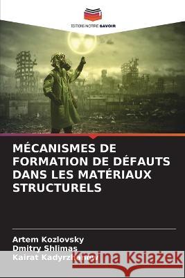 Mecanismes de Formation de Defauts Dans Les Materiaux Structurels Artem Kozlovsky Dmitry Shlimas Kairat Kadyrzhanow 9786206278689 Editions Notre Savoir - książka