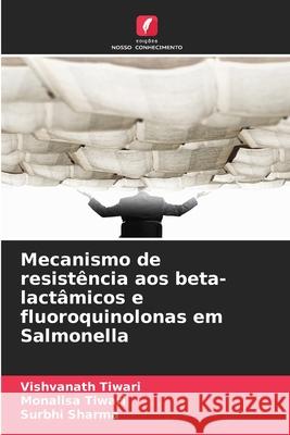 Mecanismo de resistência aos beta-lactâmicos e fluoroquinolonas em Salmonella Tiwari, Vishvanath, Tiwari, Monalisa, Sharma, Surbhi 9786209106033 Edições Nosso Conhecimento - książka