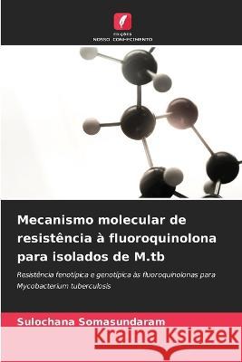 Mecanismo molecular de resistência à fluoroquinolona para isolados de M.tb Somasundaram, Sulochana 9786203091380 International Book Market Service Ltd - książka