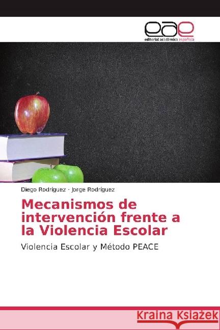 Mecanismos de intervención frente a la Violencia Escolar : Violencia Escolar y Método PEACE Rodríguez, Diego; Rodríguez, Jorge 9786202242141 Editorial Académica Española - książka