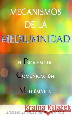 Mecanismos de la Mediumnidad: El Proceso de Comunicacion Mediumnica Ademar Arthur Chior Jose E. Arroyo 9781727855074 Createspace Independent Publishing Platform - książka