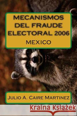 Mecanismos del Fraude Electoral 2006: México Caire Martinez, Julio Adrian 9781507811436 Createspace - książka