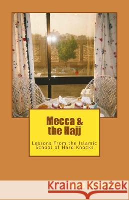 Mecca & the Hajj: Lessons From the Islamic School of Hard Knocks Stillwater, Jane 9781533396150 Createspace Independent Publishing Platform - książka