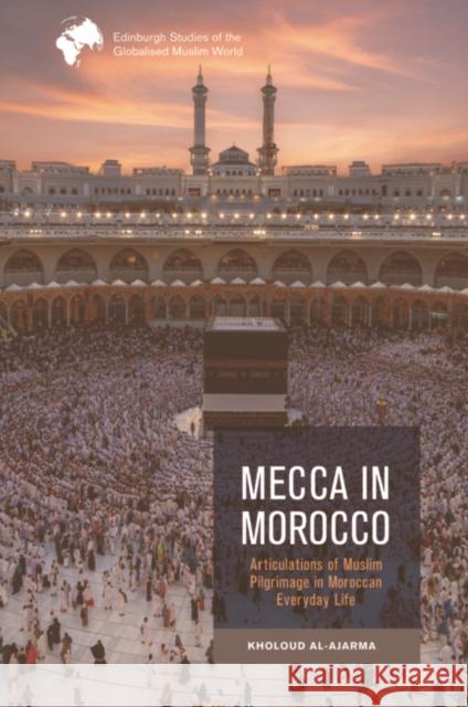 Mecca in Morocco: Articulations of Muslim Pilgrimage in Moroccan Everyday Life Kholoud (Lecturer in the Globalised Muslim World, Alwaleed Centre for the Study of Islam in the Contemporary World, Scho 9781399520720 Edinburgh University Press - książka