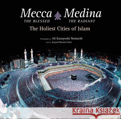 Mecca the Blessed, Medina the Radiant: The Holiest Cities of Islam Seyyed Hossein Nasr Ali Kazuyoshi Nomachi 9780804849166 Tuttle Publishing - książka