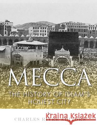 Mecca: The History of Islam's Holiest City Charles River Editors                    Jesse Harasta 9781983753206 Createspace Independent Publishing Platform - książka