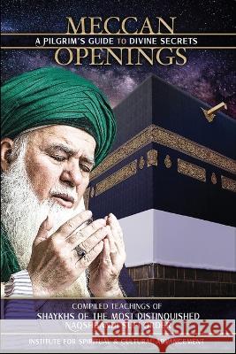 Meccan Openings: A Pilgrim\'s Guide to Divine Secrets Shaykh Nazim Adil Al-Haqqani Shaykh Hisham Muhammad Kabbani Hajjah Amina Adil 9781938058660 Institute for Spiritual and Cultural Advancem - książka