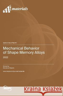 Mechanical Behavior of Shape Memory Alloys: 2022 Salvatore Saputo   9783036580487 Mdpi AG - książka