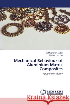 Mechanical Behaviour of Aluminium Matrix Composites M Meignanamoorthy, M Ravichandran 9786200501776 LAP Lambert Academic Publishing - książka