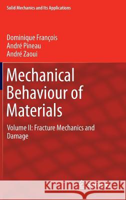 Mechanical Behaviour of Materials: Volume II: Fracture Mechanics and Damage Dominique François, André Pineau, André Zaoui 9789400749290 Springer - książka