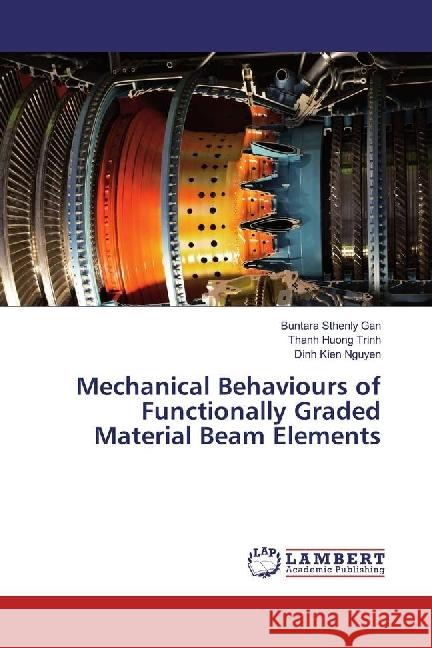 Mechanical Behaviours of Functionally Graded Material Beam Elements Gan, Buntara Sthenly; Trinh, Thanh Huong; Nguyen, Dinh Kien 9783659971853 LAP Lambert Academic Publishing - książka