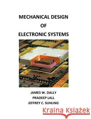 Mechanical Design of Electronic Systems James W. Dally Pradeep Lall Jeffrey C. Suhling 9780976241331 College House Enterprises, LLC - książka