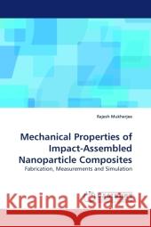 Mechanical Properties of Impact-Assembled Nanoparticle Composites : Fabrication, Measurements and Simulation Mukherjee, Rajesh 9783838325996 LAP Lambert Academic Publishing - książka