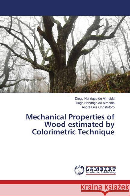 Mechanical Properties of Wood estimated by Colorimetric Technique de Almeida, Diego Henrique; Almeida, Tiago Hendrigo de; Christoforo, André Luis 9786139826797 LAP Lambert Academic Publishing - książka