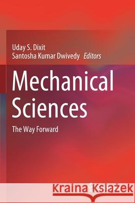 Mechanical Sciences: The Way Forward Uday S. Dixit Santosha Kumar Dwivedy 9789811557149 Springer - książka