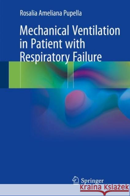 Mechanical Ventilation in Patient with Respiratory Failure Rosalia Ameliana Pupella 9789811053399 Springer - książka