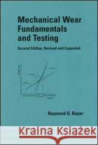 Mechanical Wear Fundamentals and Testing, Revised and Expanded Raymond G. Bayer R. G. Bayer Bayer G. Bayer 9780824746209 CRC - książka