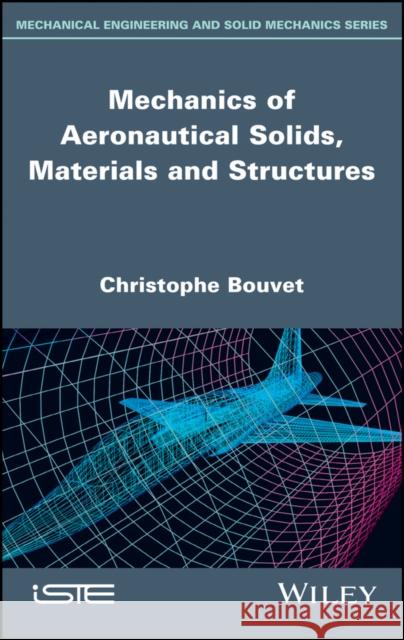 Mechanics of Aeronautical Solids, Materials and Structures Bouvet, Christophe 9781786301154 John Wiley & Sons - książka