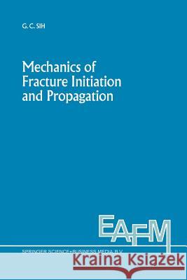 Mechanics of Fracture Initiation and Propagation: Surface and Volume Energy Density Applied as Failure Criterion Sih, George C. 9789401056601 Springer - książka